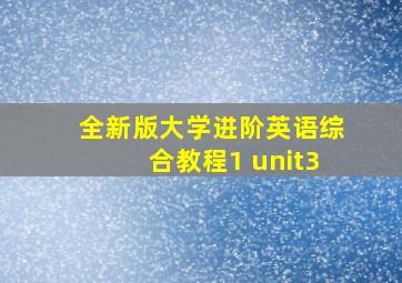 全新版大学进阶英语综合教程1 unit3